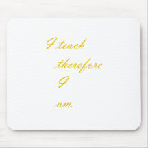 I Teach Therefore I am Mousepads