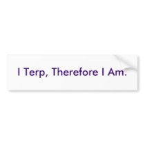I Terp, Therefore I Am. Bumper Stickers