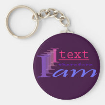 I Text, Therefore I Am Key Chains