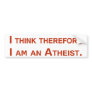 I think therefore I am an Atheist. Bumper Sticker