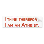 I think therefore I am an Atheist. bumper stickers