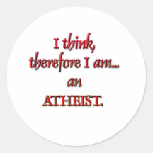 I think, therefore I am an ATHEIST Round Stickers
