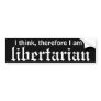 I think, therefore LIBERTARIAN Bumper Stickers