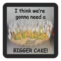 I think we're gonna need a Bigger Birthday Cake! Square Stickers