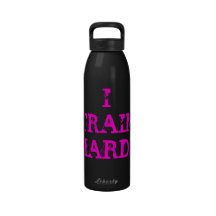 I TRAIN HARD... REUSABLE WATER BOTTLES