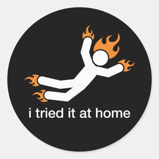 i tried it at home - i do all my own stunts funny round stickers
