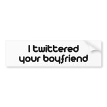 I twittered your boyfriend
