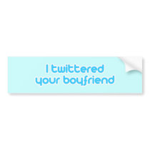 I twittered your boyfriend