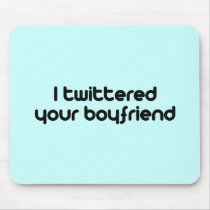 I twittered your boyfriend