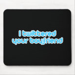 I twittered your boyfriend mousepad