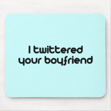 I twittered your boyfriend mousepad