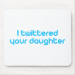 I twittered your daughter mouse pad