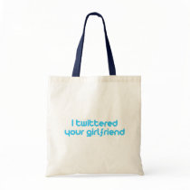 I twittered your girlfriend tote bag