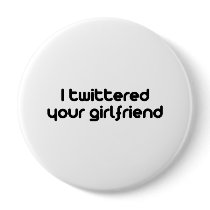 I twittered your girlfriend