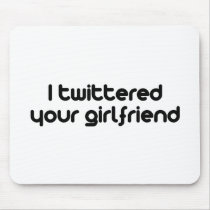 I twittered your girlfriend