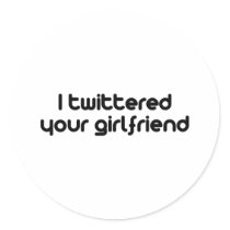 I twittered your girlfriend