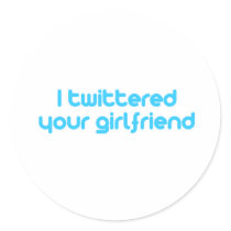 I twittered your girlfriend