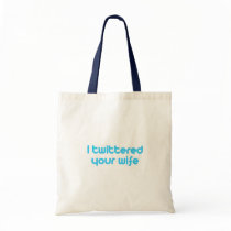 I twittered your wife bag