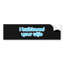 I twittered your wife