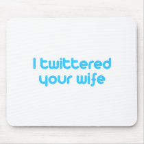 I twittered your wife