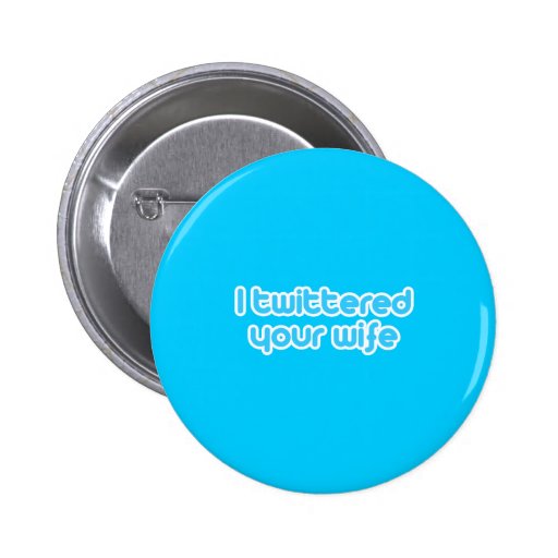 I twittered your wife pin