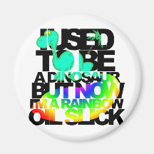 I used to be a dinosaur but now I'm an oil slick Refrigerator Magnet