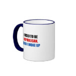 I used to be Republican, then I work up mugs