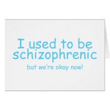 I used to be schizophrenic greeting cards