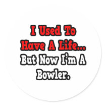 I Used to Have a Life...Bowler