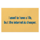 I used to have a life but the internet is cheaper. full color flyer