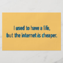 I used to have a life but the internet is cheaper. full color flyer