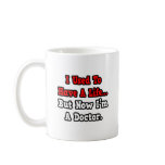 I Used to Have a Life...Doctor Coffee Mug