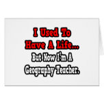 I Used to Have a Life...Geography Teacher Greeting Cards