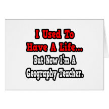 I Used to Have a Life...Geography Teacher Greeting Cards