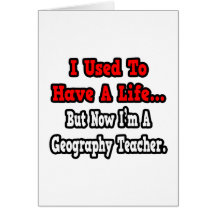 I Used to Have a Life...Geography Teacher Greeting Cards