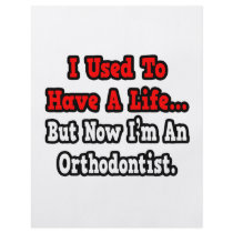 I Used to Have a Life...Orthodontist