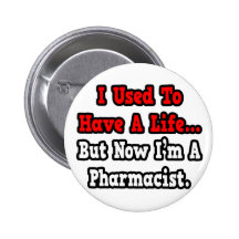 I Used to Have a Life...Pharmacist Pinback Buttons