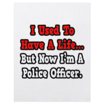 I Used to Have a Life...Police Officer