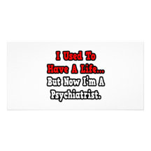 I Used to Have a Life...Psychiatrist Photo Card