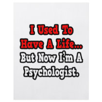 I Used to Have a Life...Psychologist