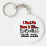 I Used to Have a Life...Tennis Coach Keychains