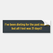 I’ve been dieting for the past month bumper stickers