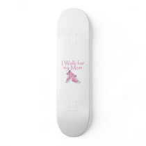 I walk for My Mom Custom Skateboard