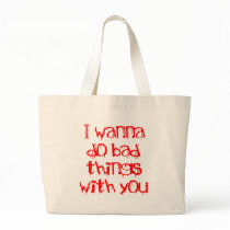 I Wanna do Bad Things With You Bags