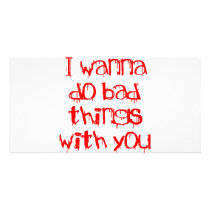 I Wanna do Bad Things With You Custom Photo Card