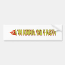 I Wanna Go Fast Bumper Stickers