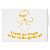 i wanna know where da gold at greeting cards