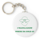 I Wanna Know Where Da Gold At keychains