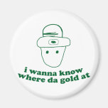 i wanna know where da gold at magnets
