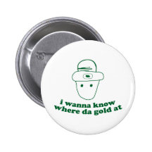 i wanna know where da gold at pinback buttons